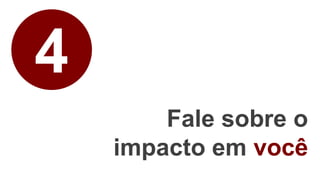 4
Fale sobre o
impacto em você
 