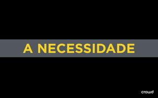 A NECESSIDADE
 