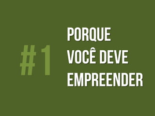 #1

Porque
você deve
empreender

 