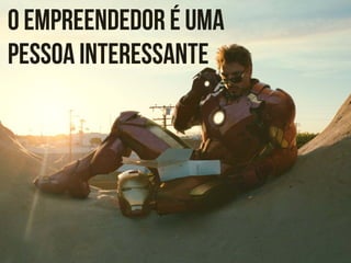 O empreendedor é uma
pessoa interessante

 