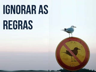 Ignorar as
regras

 