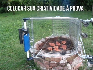 Colocar sua criatividade à prova

 