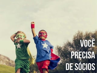 sócios

VOCÊ
PRECISA
DE Sócios

 