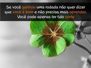 Aprenda fazendo. Teoria é bom, mas
não substitui a prática

 