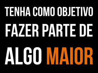 FAÇA PARTE DE
ALGO MAIOR

 