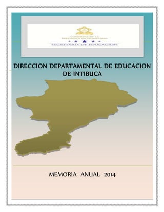 DE
EDUCACION DE YAMARANGUILA,
INTIBUCADIRECCION DEPARTAMENTAL DE EDUCACION
DE INTIBUCA
MEMORIA ANUAL 2014
 
