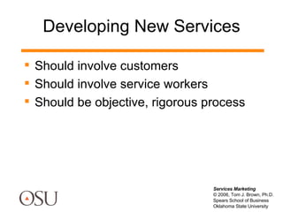 Developing New Services <ul><li>Should involve customers </li></ul><ul><li>Should involve service workers </li></ul><ul><l...
