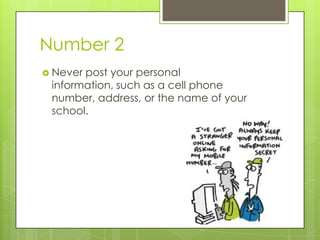 Number 2
 Never

post your personal
information, such as a cell phone
number, address, or the name of your
school.

 