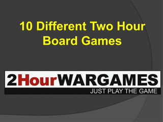 10 Different Two Hour
Board Games
 