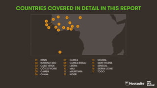 3
COUNTRIES COVERED IN DETAIL IN THIS REPORT
01 BENIN 07 GUINEA 13 NIGERIA
02 BURKINA FASO 08 GUINEA-BISSAU 14 SAINT HELENA
03 CABO VERDE 09 LIBERIA 15 SENEGAL
04 CÔTE D’IVOIRE 10 MALI 16 SIERRA LEONE
05 GAMBIA 11 MAURITANIA 17 TOGO
06 GHANA 12 NIGER
9
5
4
10
15
7
12
8
131
16
6
2
3
11
14
17
 