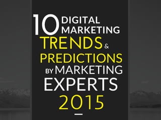 TRENDS
DIGITAL
MARKETING
PREDICTIONS
10
BY
&
MARKETING
EXPERTS
2015
 