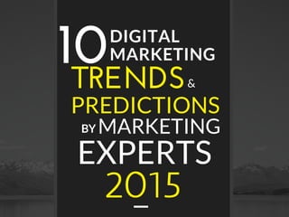 TRENDS
DIGITAL
MARKETING
PREDICTIONS
10
BY
&
MARKETING
EXPERTS
2015
 