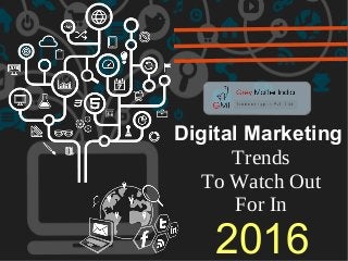 2016
Digital Marketing
Trends
To Watch Out
For In
 
