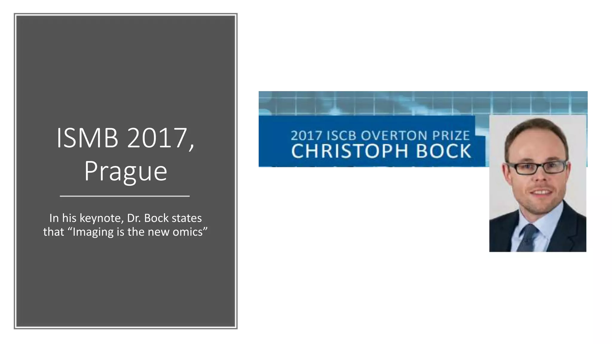 ISMB 2017,
Prague
In his keynote, Dr. Bock states
that “Imaging is the new omics”
 
