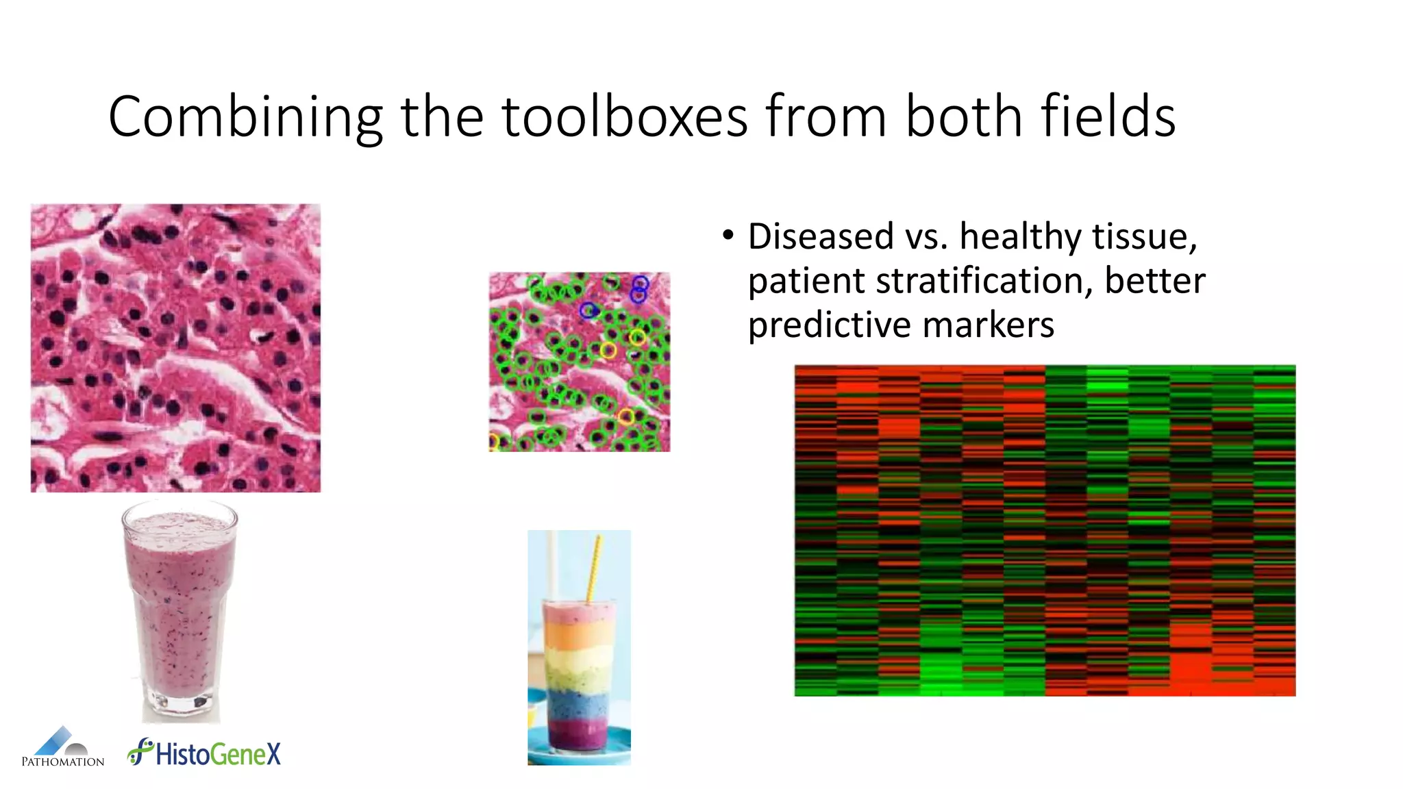 Combining the toolboxes from both fields
• Diseased vs. healthy tissue,
patient stratification, better
predictive markers
 