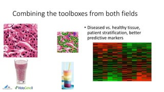 Combining the toolboxes from both fields
• Diseased vs. healthy tissue,
patient stratification, better
predictive markers
 