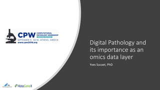Digital Pathology and
its importance as an
omics data layer
Yves Sucaet, PhD
 