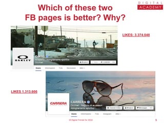 10 Digital Trends for 2016 5
Which of these two
FB pages is better? Why?
LIKES: 3.374.048
LIKES 1.313.666
 