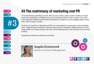 10 Digital Trends for 2013                4



 #1   #3 The matrimony of marketing and PR
 #2   In the post-Panda, post-Pe...