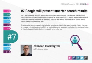 10 Digital Trends for 2013              8



 #1   #7 Google will present smarter search results
 #2   2012 welcomed the a...