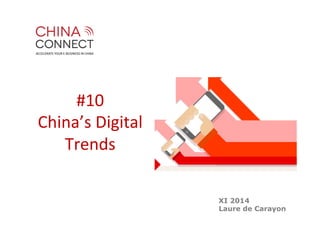 XI 2014 
Laure de Carayon 
#10 
China’s 
Digital 
Trends 
 