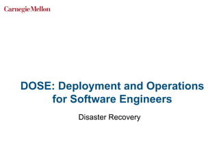 DOSE: Deployment and Operations
for Software Engineers
Disaster Recovery
 