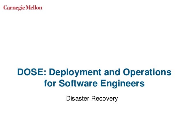 DOSE: Deployment and Operations
for Software Engineers
Disaster Recovery
 