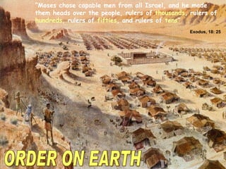 ORDER ON EARTH “ Moses chose capable men from all Israel, and he made them heads over the people, rulers of  thousands , rulers of  hundreds , rulers of  fifties , and rulers of  tens ” Exodus, 18: 25 