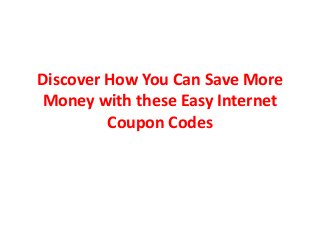 Discover How You Can Save More
Money with these Easy Internet
Coupon Codes
 