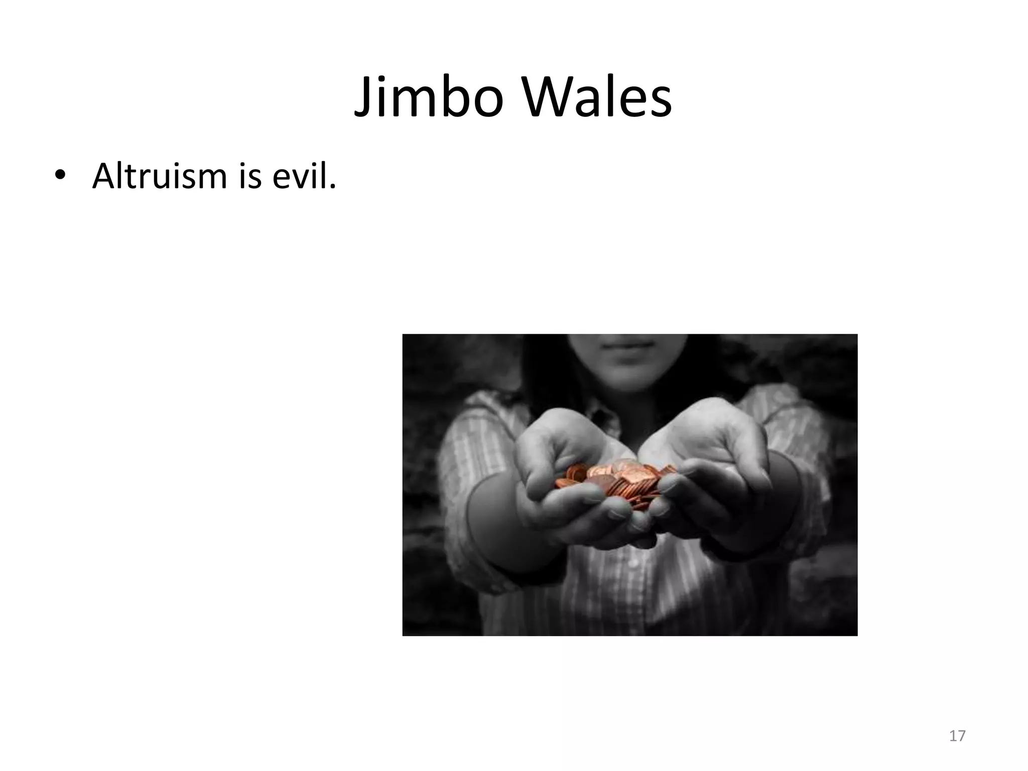 Jimbo WalesAltruism is evil.17