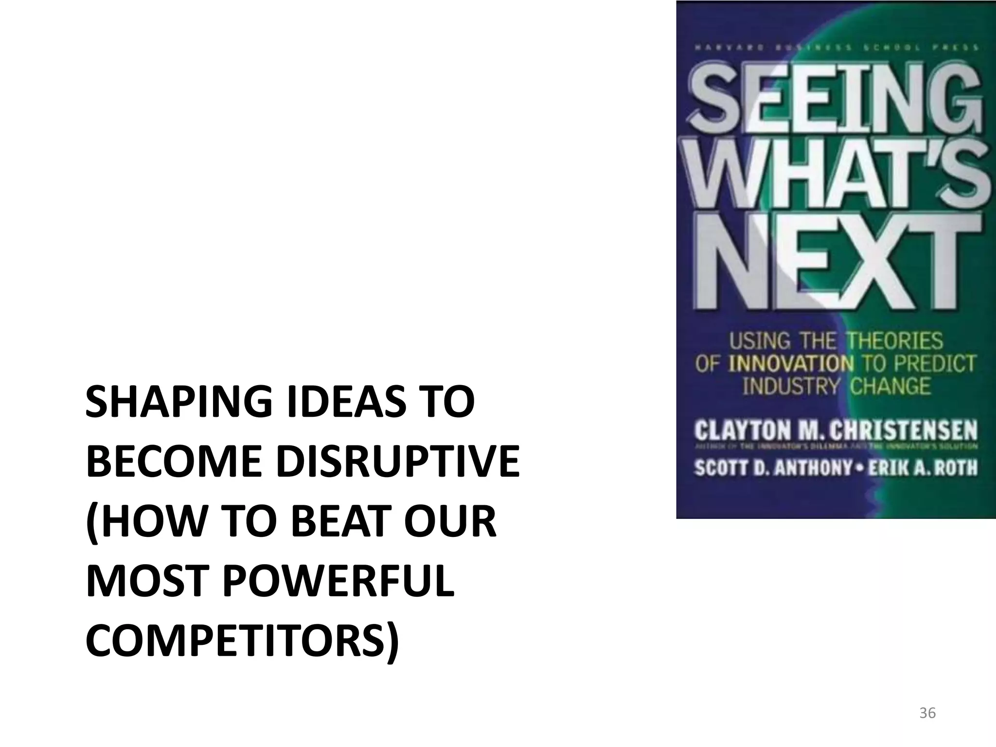 Shaping ideas to become disruptive (How to Beat Our Most Powerful Competitors)36