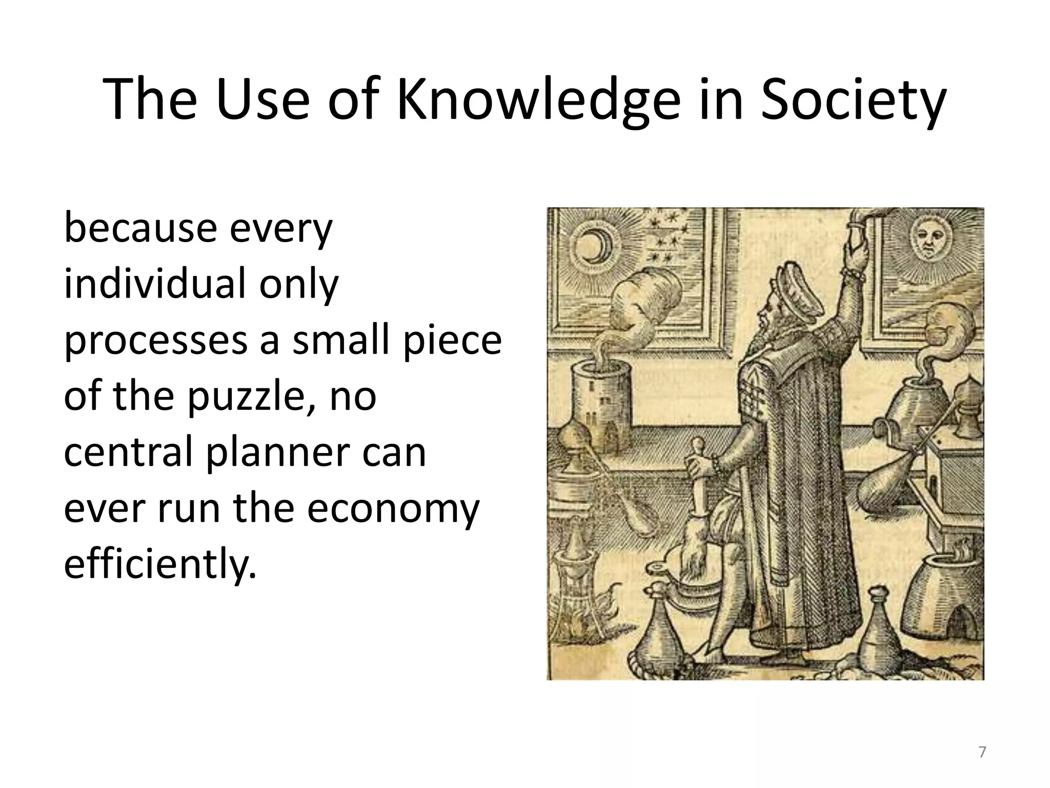 The Use of Knowledge in Societybecause every individual only processes a small piece of the puzzle, no central planner can ever run the economy efficiently.7