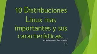 10 Distribuciones
Linux mas
importantes y sus
características.Michelle Anarika Salazar Avila
503
 