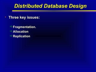 Distributed Database Design


Three key issues:
Fragmentation.
Allocation
Replication

 