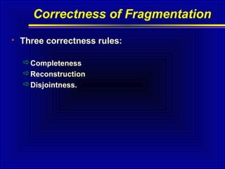 Correctness of Fragmentation


Three correctness rules:
Completeness
Reconstruction
Disjointness.

 