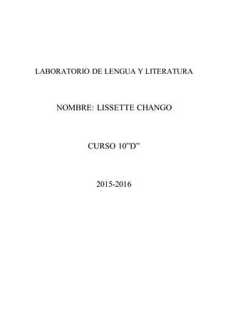 LABORATORIO DE LENGUA Y LITERATURA
NOMBRE: LISSETTE CHANGO
CURSO 10”D”
2015-2016
 