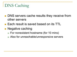 DNS Caching
 DNS servers cache results they receive from
other servers
 Each result is saved based on its TTL
 Negative...