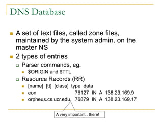 DNS Database
 A set of text files, called zone files,
maintained by the system admin. on the
master NS
 2 types of entri...