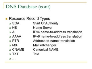 DNS Database (cont)
 Resource Record Types
 SOA Start Of Authority
 NS Name Server
 A IPv4 name-to-address translation...