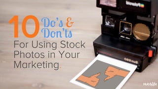 10 

Do’s &
Don’ts

For Using Stock
Photos in Your
Marketing.

 