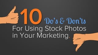 10 

Do’s & Don’ts

For Using Stock Photos
in Your Marketing.

 