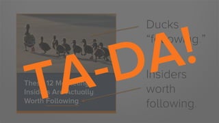 A
T

!
A
-D

Ducks
“following.”
Insiders
worth
following.

 