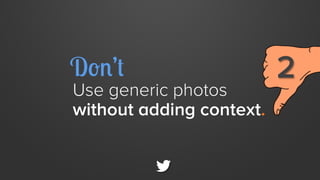Don’t

Use generic photos
without adding context.

2

 