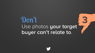 Don’t

Use photos your target
buyer can’t relate to.

3

 