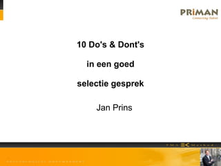 10 Do's & Dont's

  in een goed

selectie gesprek

    Jan Prins
 
