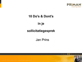 10 Do's & Dont's
in je
sollicitatiegesprek
Jan Prins
 