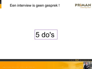 Een interview is geen gesprek !
5 do's
 