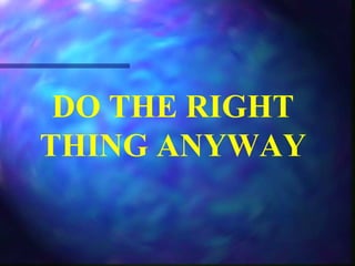 DO THE RIGHT
THING ANYWAY
 