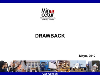DRAWBACK


               Mayo, 2012




 C&F Consult
 