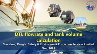 DTL flowrate and tank volume
calculation
Shandong Pengbo Safety & Environment Protection Services Limited
Nov. 2021
 